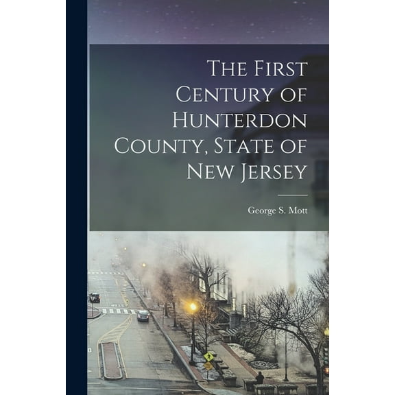 The First Century of Hunterdon County, State of New Jersey