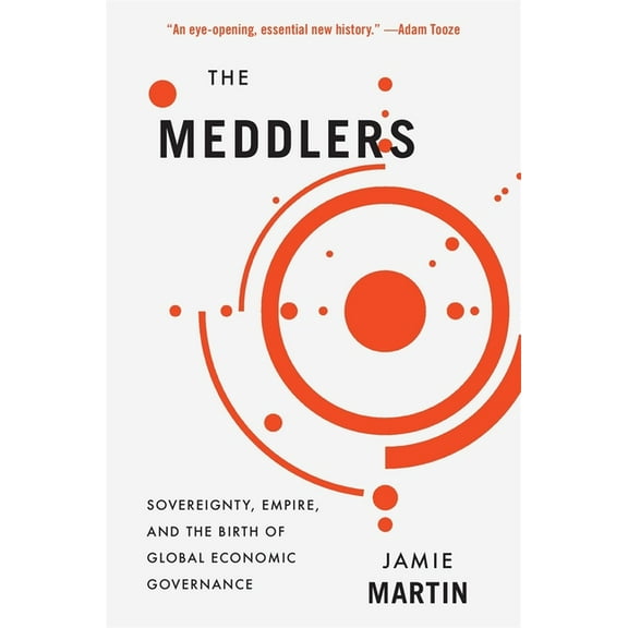 The Meddlers: Sovereignty, Empire, and the Birth of Global Economic Governance, (Paperback)