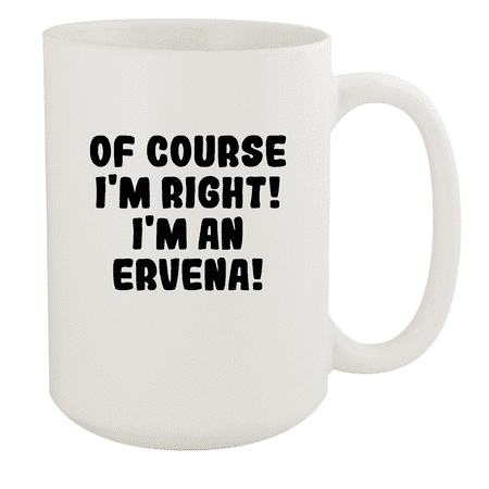 

Of Course I m Right! I m An Ervena! - Ceramic 15oz White Mug White