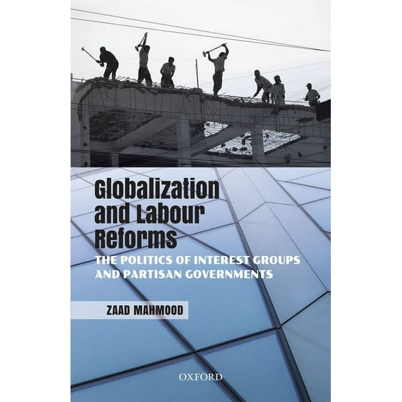 Globalization and Labour Reforms: The Politics of Interest Groups and Partisan Governments, (Hardcover)