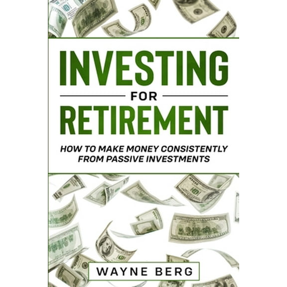 Pre-Owned Investing For Beginners: INVESTING FOR RETIREMENT - How To Make Money Consistently From Passive Investments (Paperback) 9814952125 9789814952125