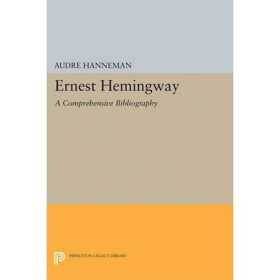 Princeton Legacy Library Ernest Hemingway: A Comprehensive Bibliography, Book 2067, (Paperback)