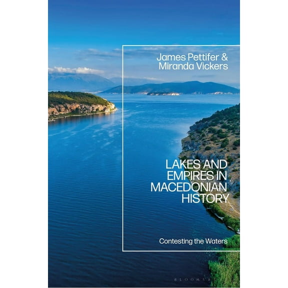 Lakes and Empires in Macedonian History: Contesting the Waters, (Paperback)