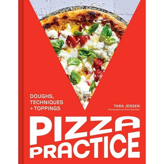 Pizza Practice: Doughs, Techniques   Toppings, (Hardcover)