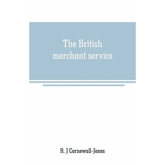 The British merchant service: Being a history of the British mercantile marine from the earliest times to the present da, (Paperback)