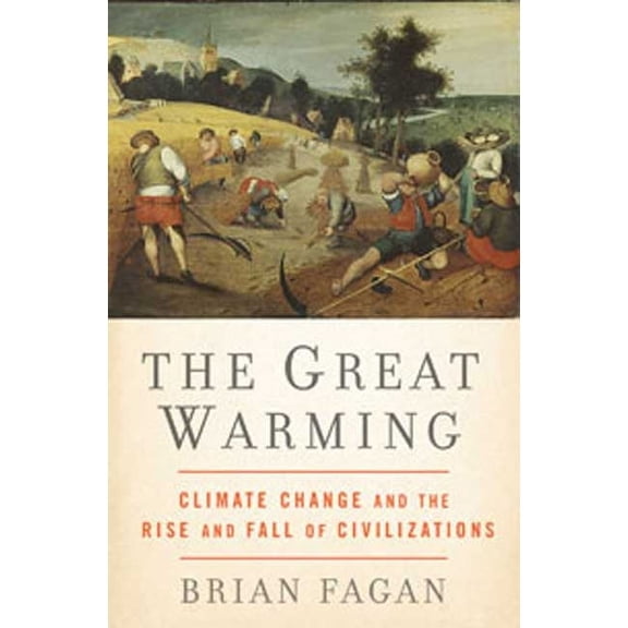 The Great Warming: Climate Change and the Rise and Fall of Civilizations (Hardcover) by Brian Fagan