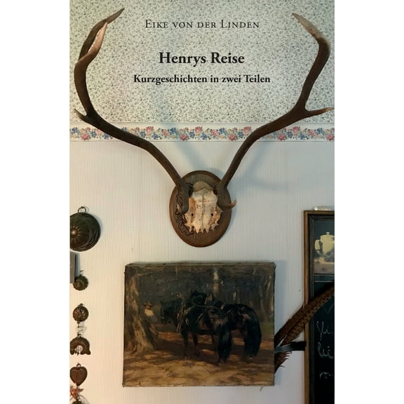 Henrys Reise : Kurzgeschichten in zwei Teilen (Paperback)