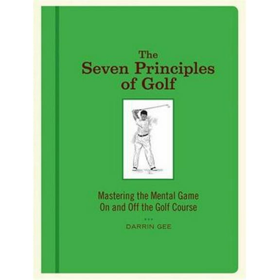 Pre-Owned The Seven Principles of Golf: Mastering the Mental Game On and Off the Golf Course (Hardcover) 1584795824 9781584795827