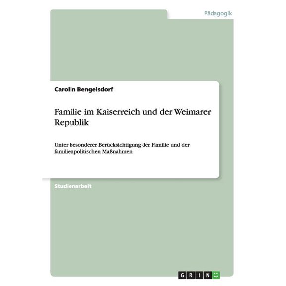 Familie im Kaiserreich und der Weimarer Republik : Unter besonderer Berücksichtigung der Familie und der familienpolitischen Maßnahmen (Paperback)