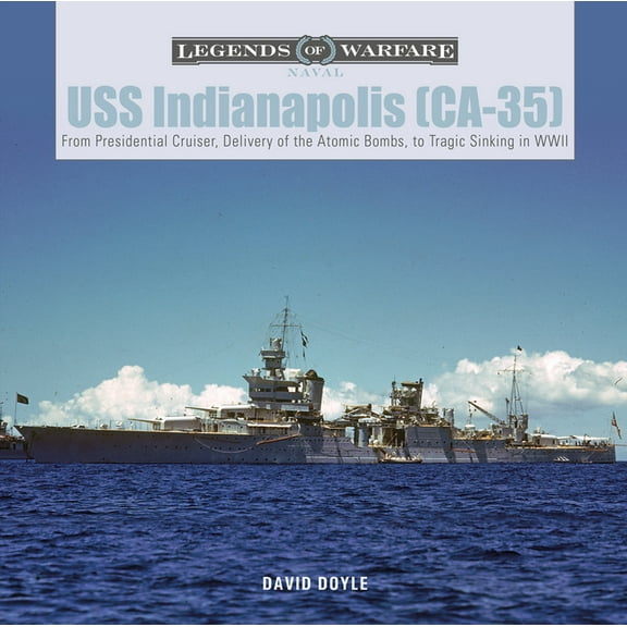 Legends of Warfare: Naval USS Indianapolis (Ca-35): From Presidential Cruiser, to Delivery of the Atomic Bombs, to Tragic Sinking​ In WW, Book 21, (Hardcover)