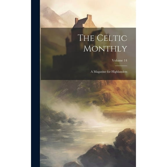 The Celtic Monthly : A Magazine for Highlanders; Volume 14 (Hardcover)