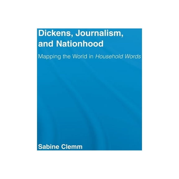 Studies in Major Literary Authors Dickens, Journalism, and Nationhood: Mapping the World in Household Words, (Paperback)