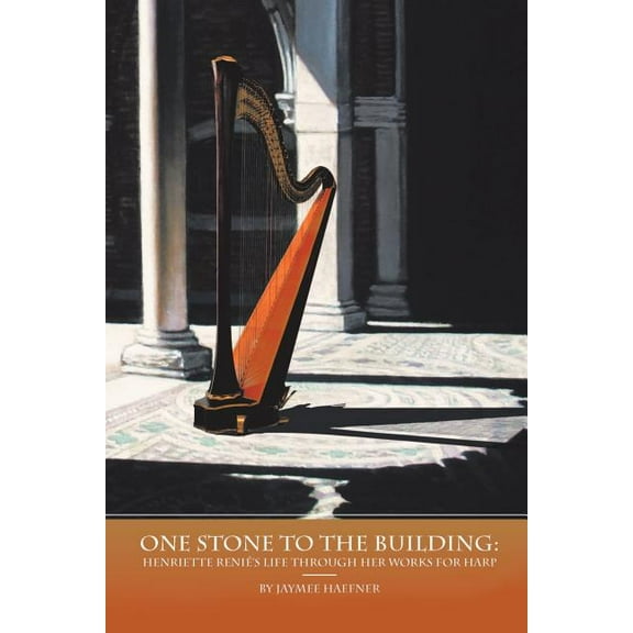 One Stone to the Building: Henriette Renié's Life Through Her Works for Harp (Paperback)