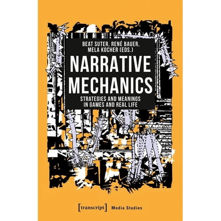 Narrative Mechanics: Strategies and Meanings in Games and Real Life (Paperback)