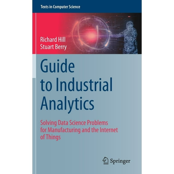 Texts in Computer Science Guide to Industrial Analytics: Solving Data Science Problems for Manufacturing and the Internet of Things, (Hardcover)