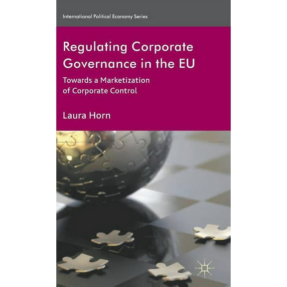International Political Economy Regulating Corporate Governance in the EU: Towards a Marketization of Corporate Control, (Hardcover)
