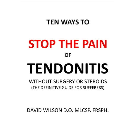 Ten Ways to Stop The Pain of Tendonitis Without Surgery or Steroids. -