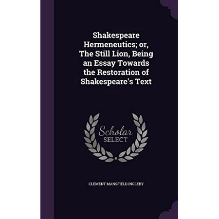 Shakespeare Hermeneutics Or The Still Lion Being An Essay Towards Shakespeare Hermeneutics Or The Still Lion Being An Essay Towards The Restoration Of Thesis Statement Examples For Argumentative Essays also Group Community Service Projects Professional Writing Company
