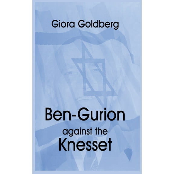 Cass Series--Israeli History, Politics, Ben-Gurion Against the Knesset, (Hardcover)
