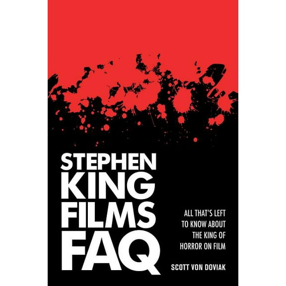FAQ Stephen King Films FAQ: All That's Left to Know About the King of Horror on Film, (Paperback)