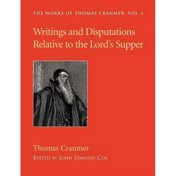 Writings and Disputations of Thomas Cranmer relative to the Sacrament of the Lord's Supper (Paperback) by Thomas Cranmer, John Edmund Cox