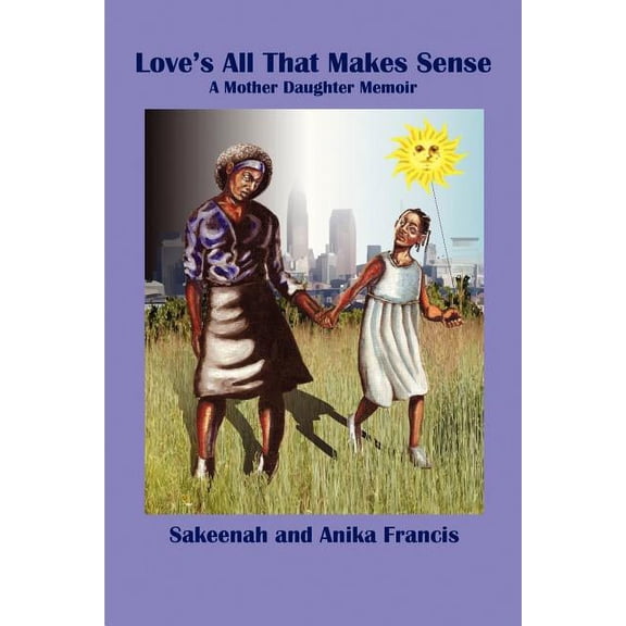 Love's All That Makes Sense: A Mother Daughter Memoir, (Paperback)