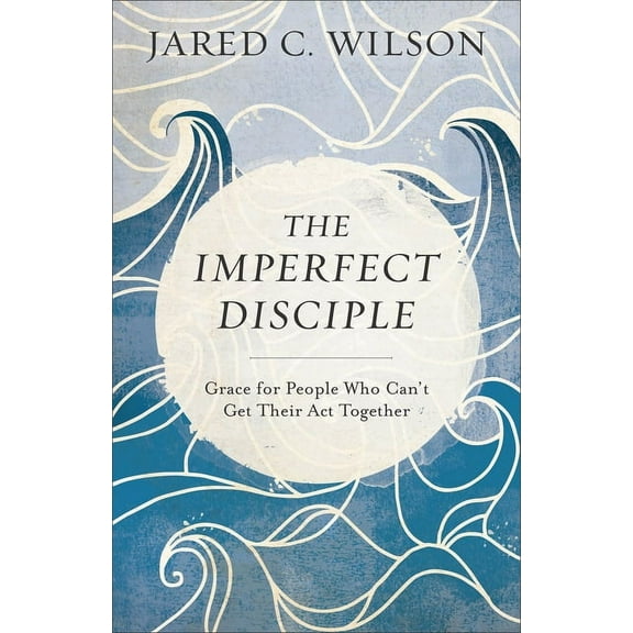 The Imperfect Disciple: Grace for People Who Can't Get Their ACT Together, (Paperback)