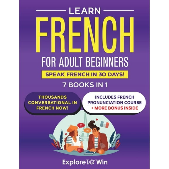 Learn French for Adult Beginners: 7 Books in 1: Speak French In 30 Days!, (Paperback)