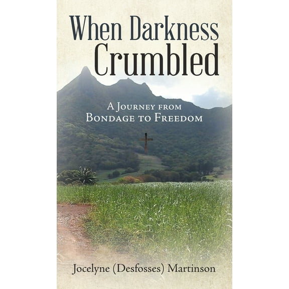 When Darkness Crumbled : A Journey from Bondage to Freedom