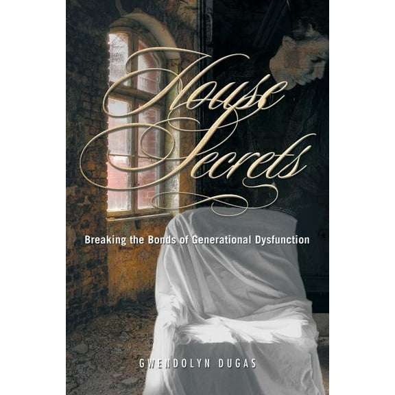 House Secrets: Breaking the Bonds of Generational Dysfunction, (Paperback)