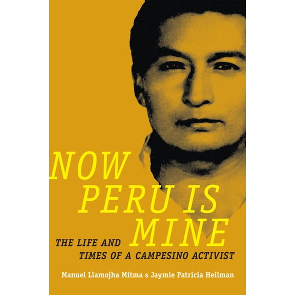 Narrating Native Histories Now Peru Is Mine: The Life and Times of a Campesino Activist, (Hardcover)