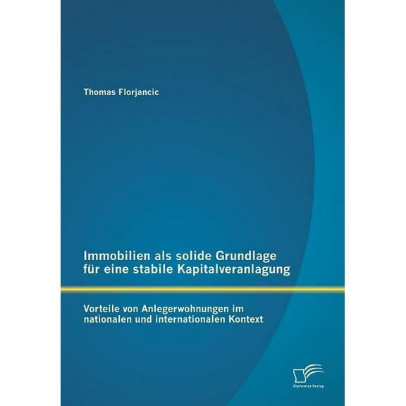 Immobilien als solide Grundlage für eine stabile Kapitalveranlagung : Vorteile von Anlegerwohnungen im nationalen und internationalen Kontext (Paperback)