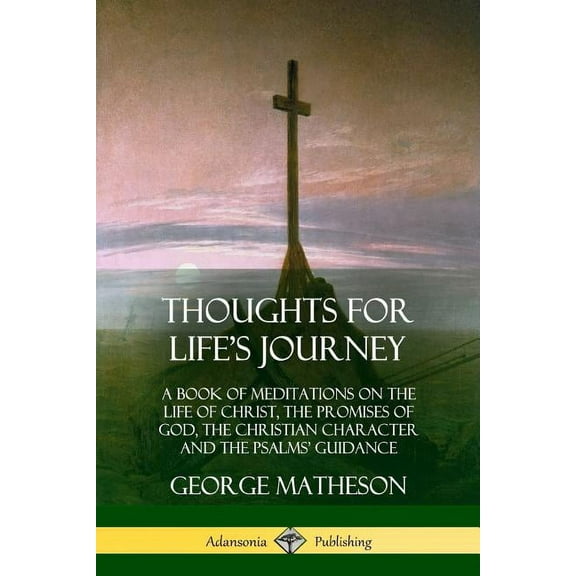 Thoughts for Life's Journey: A Book of Meditations on the Life of Christ, the Promises of God, the Christian Character a, (Paperback)