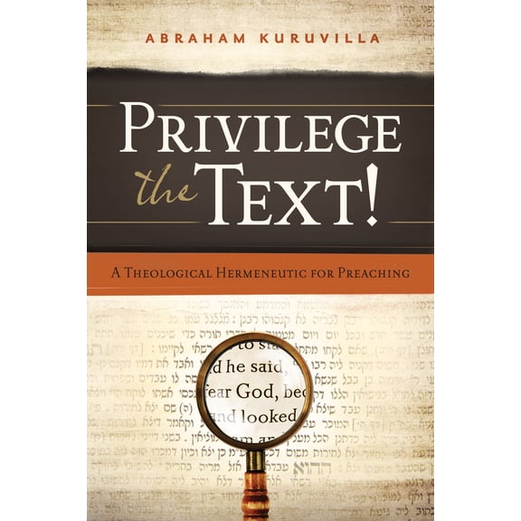 Privilege the Text! : A Theological Hermeneutic for Preaching (Paperback)