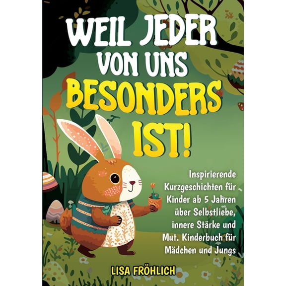 Weil jeder von uns besonders ist!: Inspirierende Kurzgeschichten fÃ¼r Kinder ab 5 Jahren Ã¼ber Selbstliebe, innere StÃ¤rke , (Paperback)