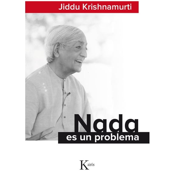 Nada es un Problema KAIROS JIDDU KRISHNAMURTI