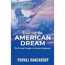 Realizing the American Dream-The Personal Triumph of a Guyanese Immigrant, (Paperback)
