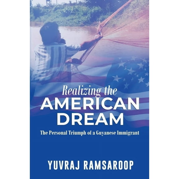 Realizing the American Dream-The Personal Triumph of a Guyanese Immigrant, (Paperback)