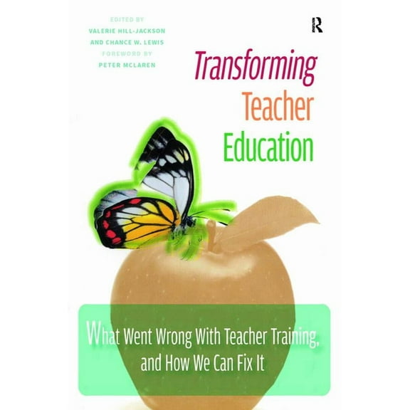 Transforming Teacher Education: What Went Wrong with Teacher Training, and How We Can Fix It, (Paperback)