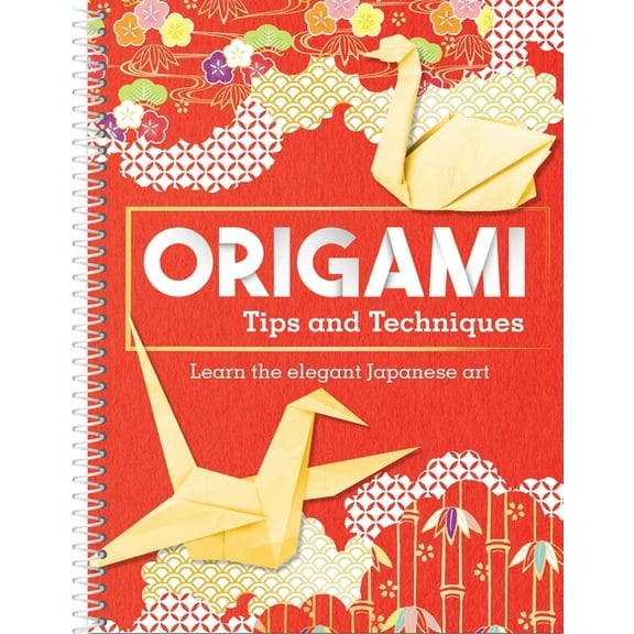 Origami Tips and Techniques: Learn the Elegant Japanese Art, (Spiral-Bound)
