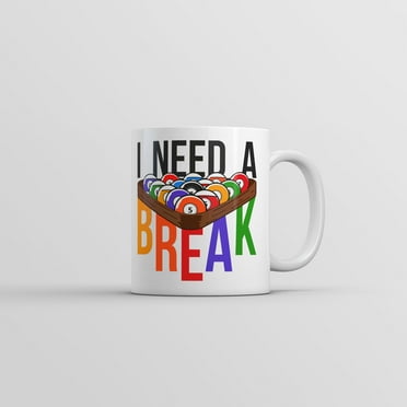 I Need A Break Mug Funny Sarcastic Pool Table Graphic Coffee Cup