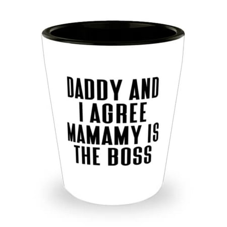 

Nice Mama Daddy And I Agree Mamamy Is The Boss Gag Shot Glass For Mother From Daughter