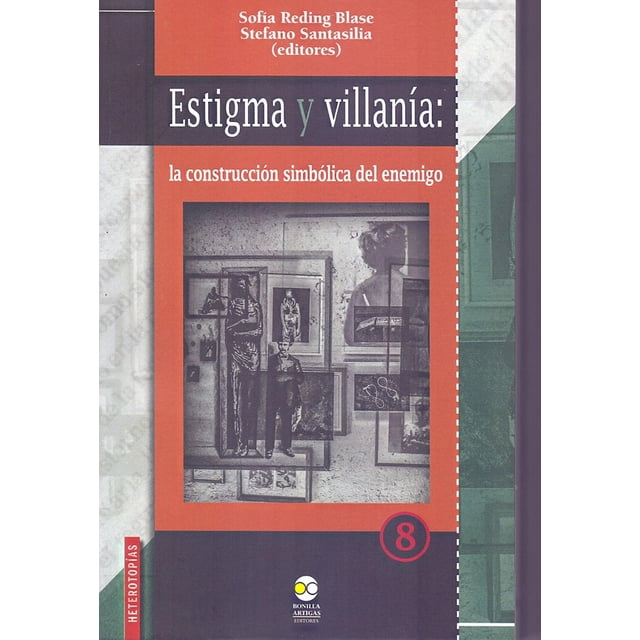 Estigma y villanía: la construcción simbólica del enemigo Bonilla Artigas Editores 9786078781003
