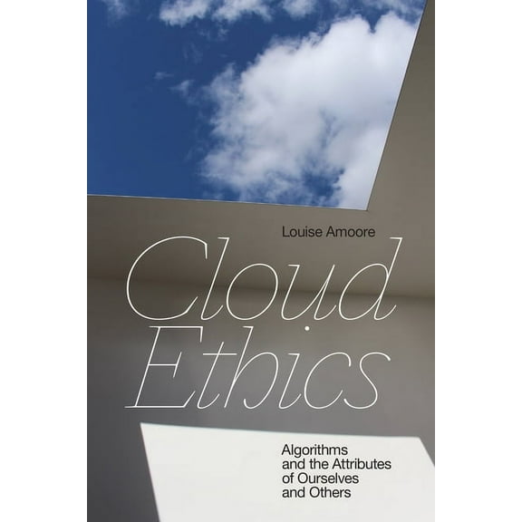 Cloud Ethics: Algorithms and the Attributes of Ourselves and Others, (Paperback)