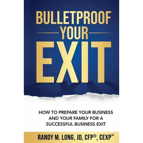 Bulletproof Your Exit: How to Prepare Your Business and Your Family for a Successful Business Exit, (Paperback)