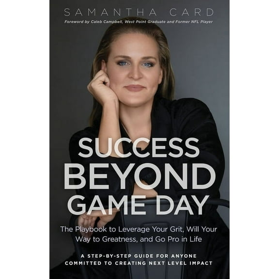 Success Beyond Game Day: The Playbook to Leverage Your Grit, Will Your Way to Greatness, and Go Pro in Life, (Paperback)