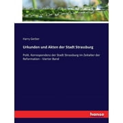Urkunden und Akten der Stadt Strassburg: Polit. Korrespondenz der Stadt Strassburg im Zeitalter der Reformation - Vierter Band (Paperback)