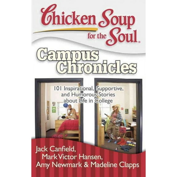 Chicken Soup for the Soul: Chicken Soup for the Soul: Campus Chronicles : 101 Inspirational, Supportive, and Humorous Stories about Life in College (Paperback)