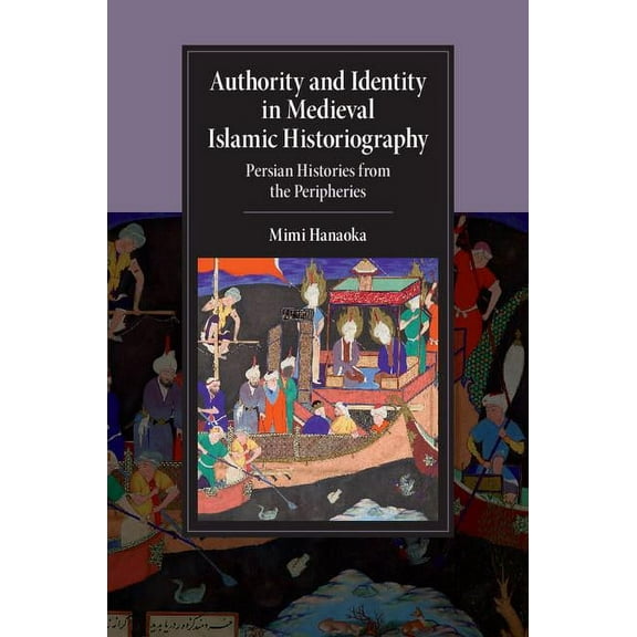 Cambridge Studies in Islamic Civilizatio Authority and Identity in Medieval Islamic Historiography, (Hardcover)