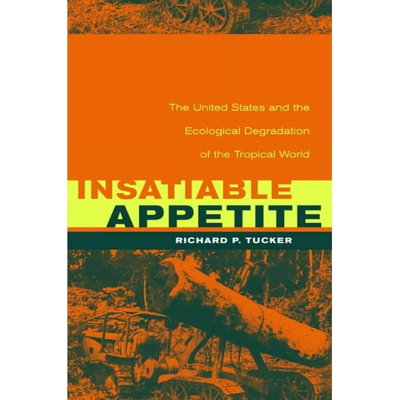 Insatiable Appetite: The United States and the Ecological Degradation of the Tropical World, (Hardcover)